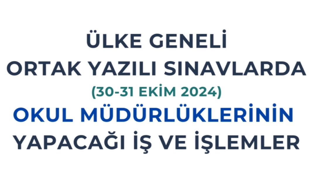 ÜLKE GENELİ ORTAK YAZILI SINAVLARDA OKUL MÜDÜRLÜKLERİNİN YAPACAĞI İŞ VE İŞLEMLER