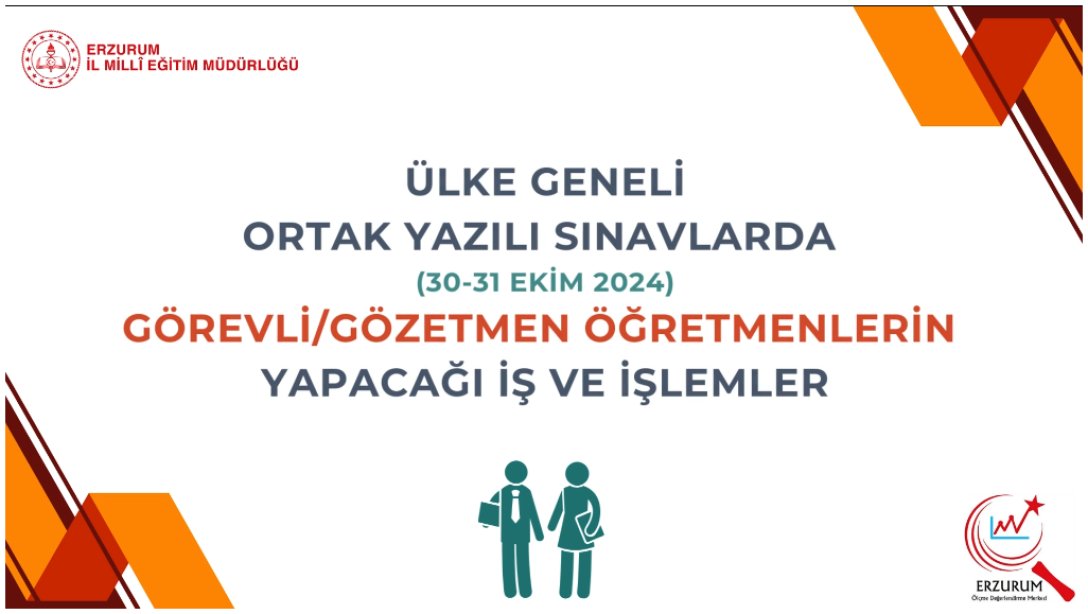 ÜLKE GENELİ ORTAK YAZILI SINAVLARDA GÖREVLİ/GÖZETMEN ÖĞRETMENLERİN YAPACAĞI İŞ VE İŞLEMLER